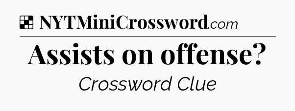 Solution: Assists on offense - NYT Crossword