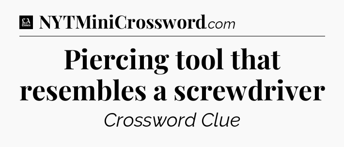 Piercing tool that resembles a screwdriver - LA Times Crossword