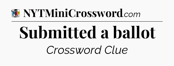 Submitted a ballot Crossword Clue