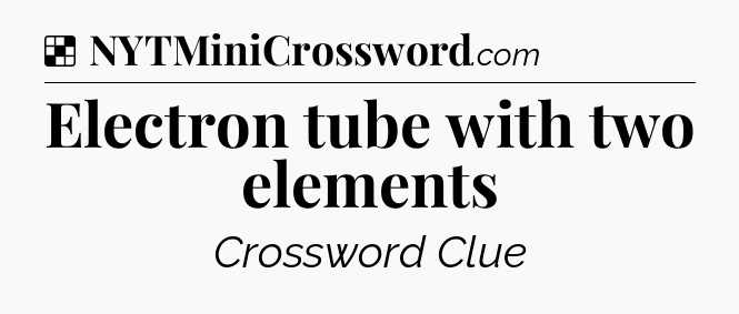 Solution: Electron tube with two elements - NYT Crossword