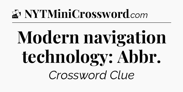 Modern navigation technology: Abbr - Daily Themed Classic Crossword