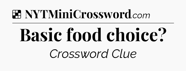 Solution: Basic food choice - NYT Crossword