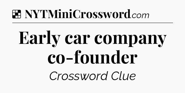 Solution: Early car company co-founder - NYT Crossword