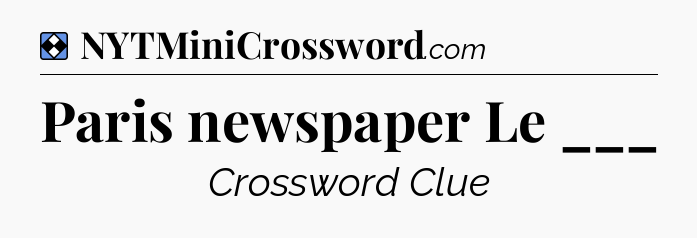 Solution: Paris newspaper Le ___ - NYT Mini Crossword