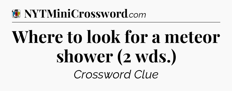 Where to look for a meteor shower (2 wds.) Crossword Clue