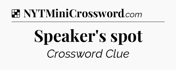 Solution: Speaker's spot - NYT Crossword