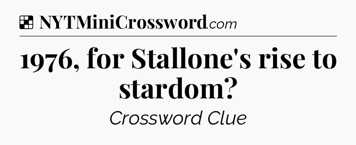 Solution: 1976, for Stallone's rise to stardom - NYT Crossword