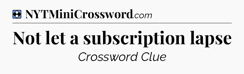 Solution: Not let a subscription lapse - NYT Mini Crossword
