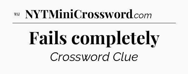 Fails completely - WSJ Crossword