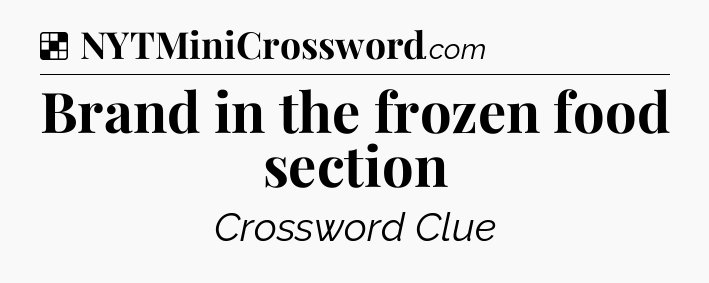 Solution: Brand in the frozen food section - NYT Crossword