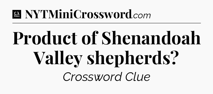 Product of Shenandoah Valley shepherds - LA Times Crossword