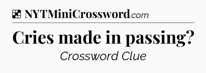 Solution: Cries made in passing - NYT Crossword