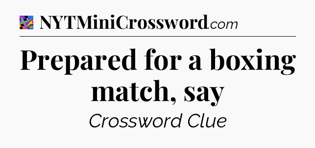 Prepared for a boxing match, say Crossword Clue
