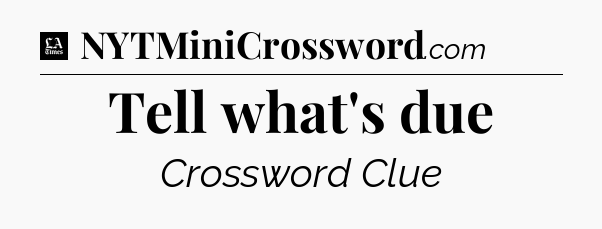 Tell what's due - LA Times Crossword