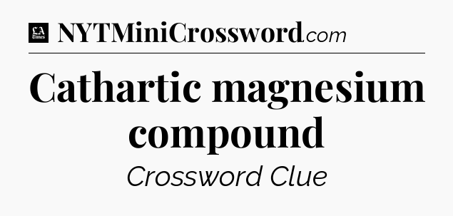 Cathartic magnesium compound - LA Times Crossword