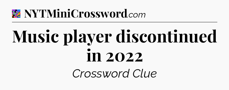 Music player discontinued in 2022 Crossword Clue