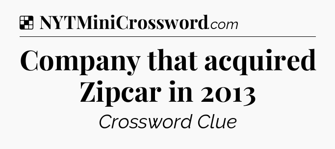 Solution: Company that acquired Zipcar in 2013 - NYT Crossword