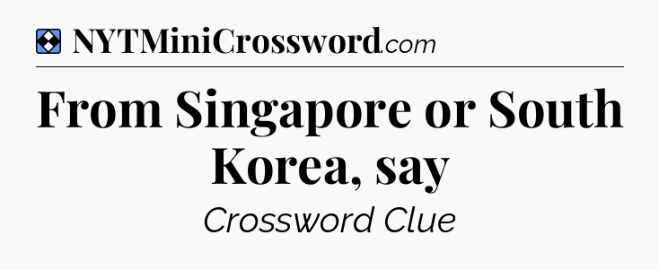 Solution: From Singapore or South Korea, say - NYT Mini Crossword