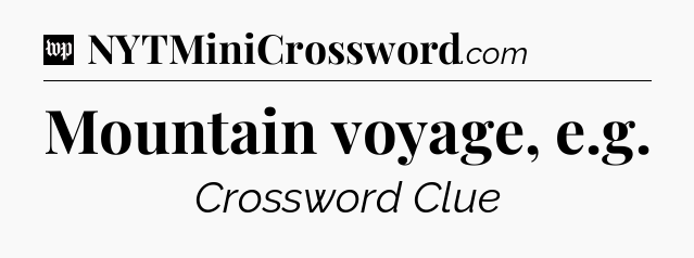 Mountain voyage, e.g Crossword Clue