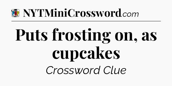 Puts frosting on, as cupcakes Crossword Clue