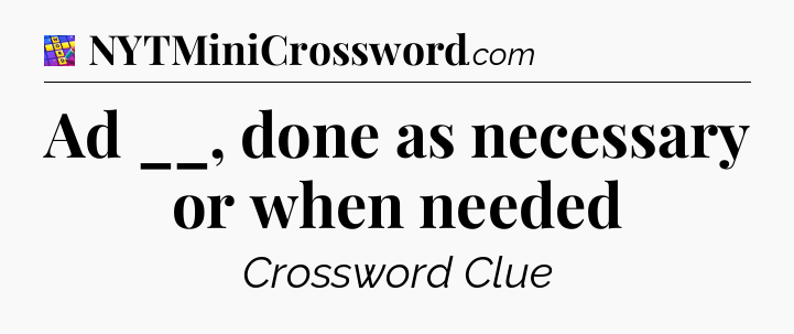 Ad __, done as necessary or when needed Codycross