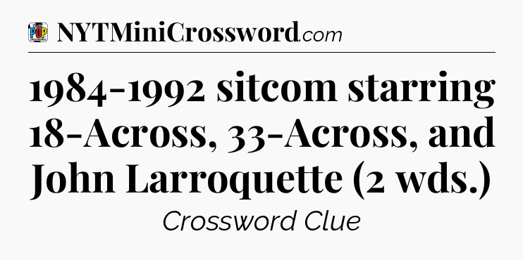 1984-1992 sitcom starring 18-Across, 33-Across, and John Larroquette (2 wds.) Crossword Clue