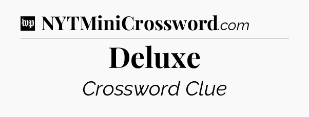 Deluxe Crossword Clue
