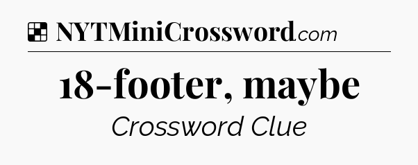 Solution: 18-footer, maybe - NYT Crossword