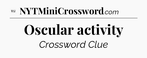 Oscular activity - WSJ Crossword