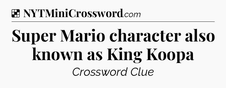 Solution: Super Mario character also known as King Koopa - NYT Crossword