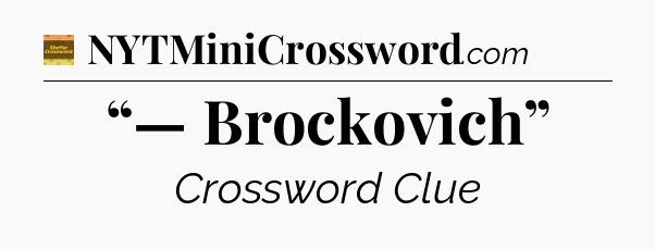 “— Brockovich” - Eugene Sheffer Crossword