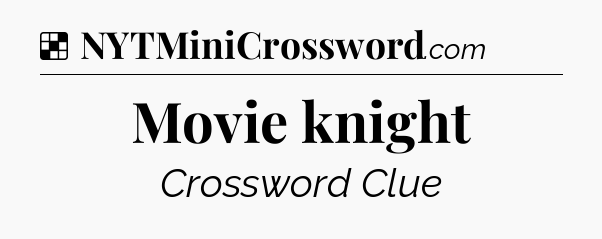 Solution: Movie knight - NYT Crossword