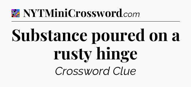 Substance poured on a rusty hinge Crossword Clue