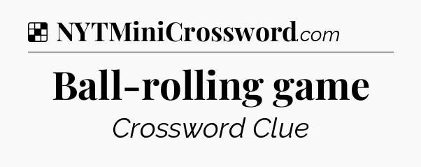 Solution: Ball-rolling game - NYT Crossword