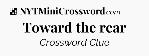 Solution: Toward the rear - NYT Crossword