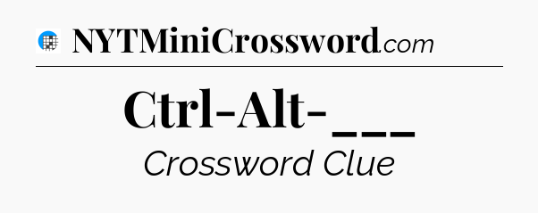 Ctrl-Alt-___ Crossword Clue