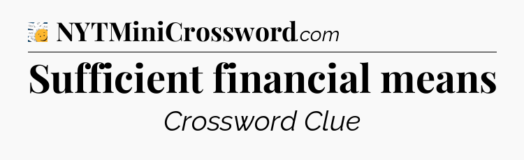 Sufficient financial means - 7 Little Words
