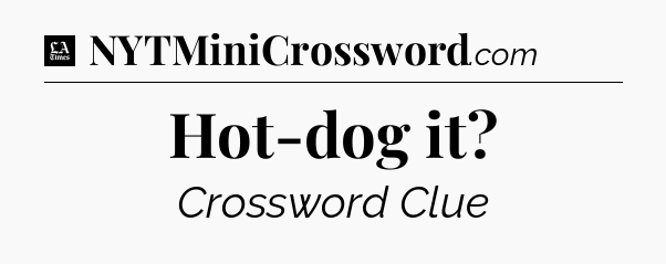 Hot-dog it - LA Times Crossword