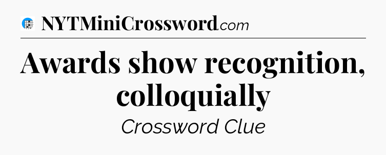 Awards show recognition, colloquially Crossword Clue