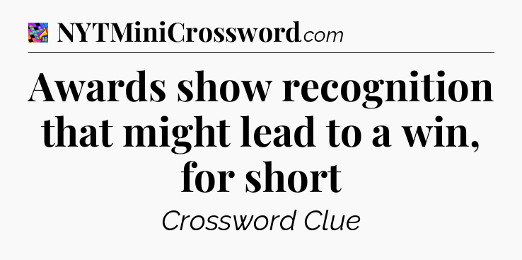 Awards show recognition that might lead to a win, for short Crossword Clue
