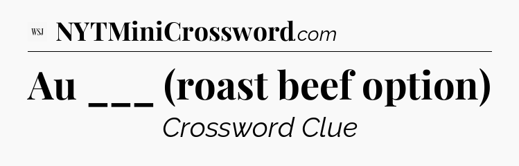 Au ___ (roast beef option) - WSJ Crossword