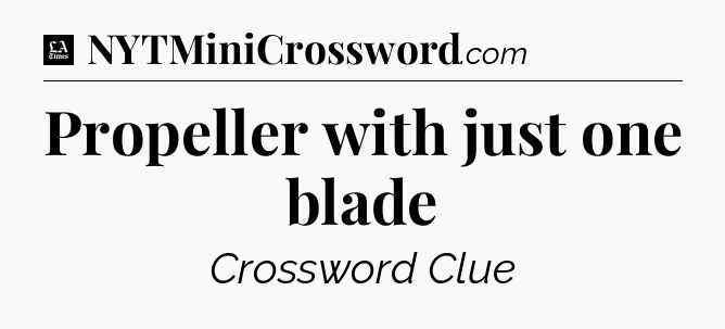 Propeller with just one blade - LA Times Crossword