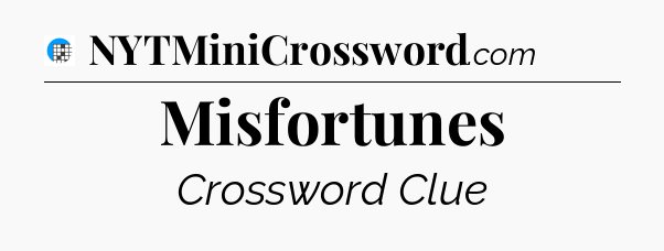 Misfortunes Crossword Clue