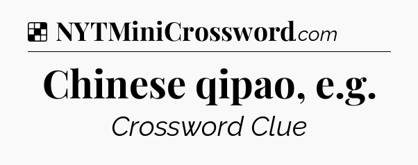 Solution: Chinese qipao, e.g - NYT Crossword
