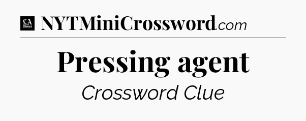Pressing agent - LA Times Crossword