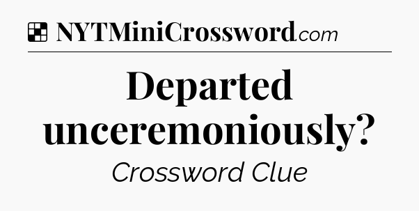 Solution: Departed unceremoniously - NYT Crossword
