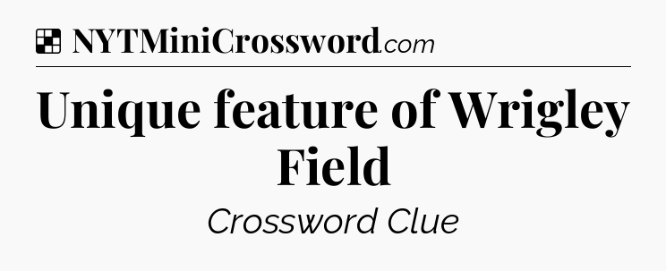 Solution: Unique feature of Wrigley Field - NYT Crossword