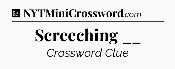 Screeching __ - LA Times Crossword