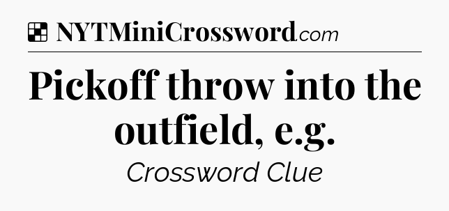 Solution: Pickoff throw into the outfield, e.g - NYT Crossword