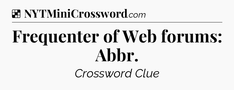 Solution: Frequenter of Web forums: Abbr - NYT Crossword